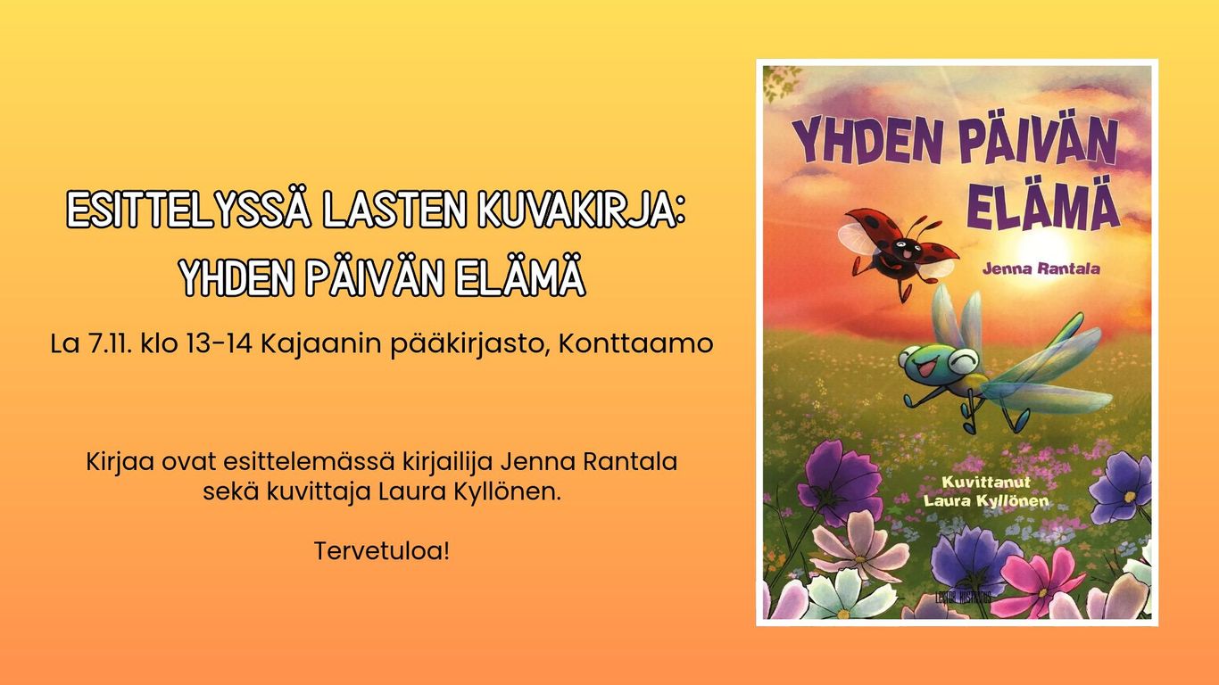 Kuvassa kirjan Yhden päivän elämä kansikuva, sekä teksti Esittelyssä lasten kuvakirja: Yhden päivän elämä Lauantai 7.11. klo 13-14 Kajaanin pääkirjasto, Konttaamo.